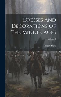 Produktbild: Dresses And Decorations Of The Middle Ages; Volume 1