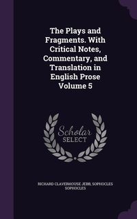 Produktbild: The Plays and Fragments. With Critical Notes, Commentary, and Translation in English Prose Volume 5