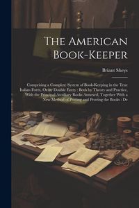 Produktbild: The American Book-Keeper: Comprising a Complete System of Book-Keeping in the True Italian Form, Or by Double Entry: Both by Theory and Practice