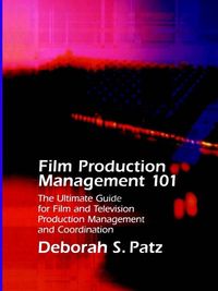 Produktbild: Film Production Management 101: The Ultimate Guide for Film and Television Production Management and Coordination