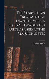 Produktbild: The Starvation Treatment of Diabetes, With a Series of Graduated Diets as Used at the Massachusetts