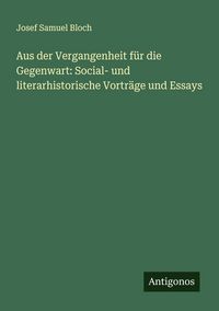 Produktbild: Aus der Vergangenheit f&uuml;r die Gegenwart: Social- und literarhistorische Vortr&auml;ge und Essays