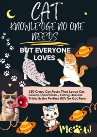Produktbild: CAT KNOWLEDGE NO ONE NEEDS - BUT EVERYONE LOVES 160 Crazy Cat Facts That Leave Cat Lovers Speechless