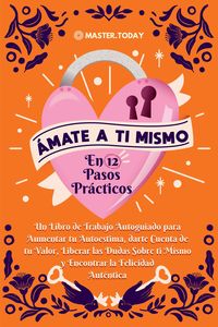 Produktbild: &Aacute;mate a ti Mismo en 12 Pasos Pr&aacute;cticos: Un Libro de Trabajo Autoguiado para Aumentar tu Autoestima, darte Cuenta de tu Valor, Liberar las Dudas Sobre