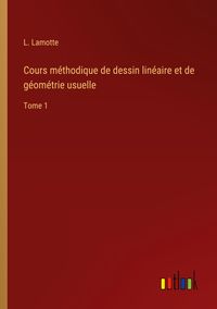 Produktbild: Cours m&eacute;thodique de dessin lin&eacute;aire et de g&eacute;om&eacute;trie usuelle