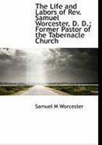 Produktbild: The Life and Labors of REV. Samuel Worcester, D. D.; Former Pastor of the Tabernacle Church