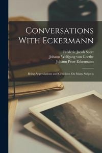 Bild vom Artikel Conversations With Eckermann: Being Appreciations and Criticisms On Many Subjects vom Autor Johann Wolfgang von Goethe
