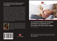 Produktbild: La consommation de drogues pendant la grossesse et la formation du lien m&egrave;re-b&eacute;b&eacute;