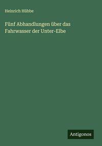 Produktbild: F&uuml;nf Abhandlungen &uuml;ber das Fahrwasser der Unter-Elbe