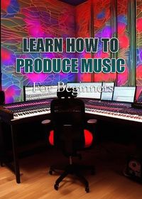 Produktbild: Learn How To Produce Music For | Beginners
