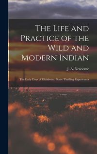 Produktbild: The Life and Practice of the Wild and Modern Indian; the Early Days of Oklahoma, Some Thrilling Experiences
