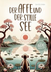 Produktbild: Der Affe und der stille See - Mit der Hilfe von buddhistischen Kurzgeschichten, Stress und Unsicherheit endlich loslassen und Glück, innere Ruhe und Z