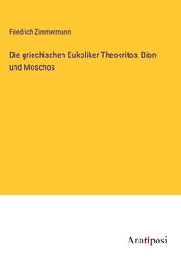 Produktbild: Die griechischen Bukoliker Theokritos, Bion und Moschos