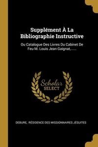 Produktbild: Suppl&eacute;ment &Agrave; La Bibliographie Instructive: Ou Catalogue Des Livres Du Cabinet De Feu M. Louis Jean Gaignat, ......