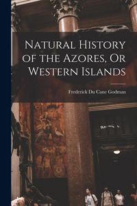 Produktbild: Natural History of the Azores, Or Western Islands