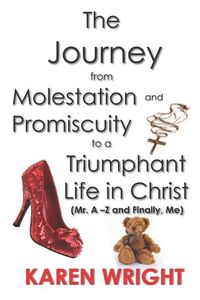 Produktbild: The Journey From Molestation and Promiscuity to a Triumphant Life in Christ: Mr. A - Z and Finally, Me