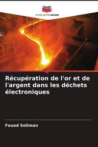 Produktbild: R&eacute;cup&eacute;ration de l'or et de l'argent dans les d&eacute;chets &eacute;lectroniques