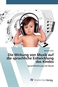 Produktbild: Die Wirkung von Musik auf die sprachliche Entwicklung des Kindes