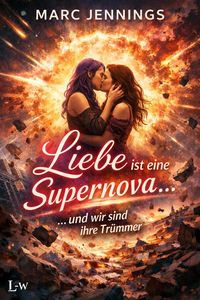 Produktbild: Liebe ist eine Supernova.......... und wir sind Ihre Tr&uuml;mmer