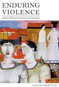 Produktbild: Menjivar, C: Enduring Violence - Ladina Women&prime;s Lives