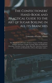 Produktbild: The Confectioners' Hand-book and Practical Guide to the Art of Sugar Boiling in All Its Branches: the Manufacture of Creams, Fondants, Liqueurs, Pasti