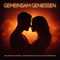 Produktbild: Gemeinsam genie&szlig;en &ndash; Neue Leidenschaft f&uuml;r Paare &ndash; Hypnose f&uuml;r erf&uuml;llte Sexualit&auml;t und tiefe Verbundenheit
