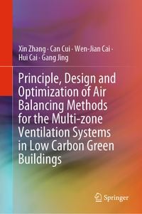 Produktbild: Principle, Design and Optimization of Air Balancing Methods for the Multi-zone Ventilation Systems in Low Carbon Green Buildings