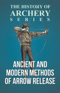 Produktbild: Ancient and Modern Methods of Arrow Release (History of Archery Series)