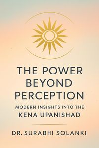 Produktbild: The Power Beyond Perception: Modern Insights into the Kena Upanishad