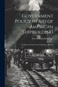 Produktbild: Government Policy in aid of American Shipbuilding; an Historical Study of the Legislation Affecting