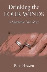Bild vom Artikel Drinking the Four Winds: A Shamanic Love Story vom Autor Ross Heaven