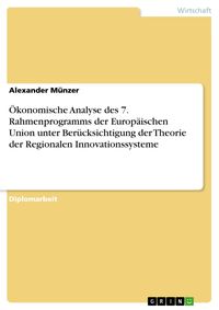 Produktbild: &Ouml;konomische Analyse des 7. Rahmenprogramms der Europ&auml;ischen Union unter Ber&uuml;cksichtigung der Theorie der Regionalen Innovationssysteme