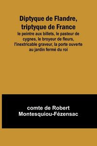 Produktbild: Diptyque de Flandre, triptyque de France; le peintre aux billets, le pasteur de cygnes, le broyeur de fleurs, l'inextricable graveur, la porte ouverte