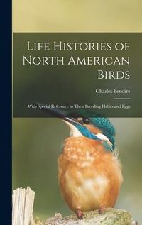 Produktbild: Life Histories of North American Birds: With Special Reference to Their Breeding Habits and Eggs