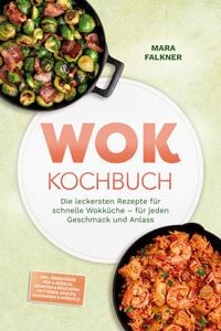 Produktbild: Wok Kochbuch: Die leckersten Rezepte f&uuml;r schnelle Wokk&uuml;che - f&uuml;r jeden Geschmack und Anlass - inkl. Gebratener Reis & Nudeln, D&auml;mpfen & R&auml;uchern, Frit