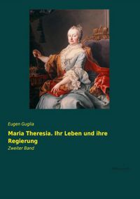 Produktbild: Maria Theresia. Ihr Leben und ihre Regierung