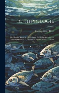 Produktbild: Ichthyologie; ou, Histoire naturelle des poissons. En six parties avec 216 planches dessin&eacute;es et enlumin&eacute;es d'apr&egrave;s nature .. Volume; Volume 2