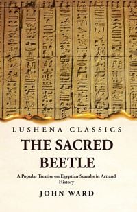 Produktbild: The Sacred Beetle A Popular Treatise on Egyptian Scarabs in Art and History by John Ward