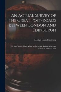 Produktbild: An Actual Survey of the Great Post-roads Between London and Edinburgh: With the Country Three Miles, on Each Side, Drawn on a Scale of Half an Inch to
