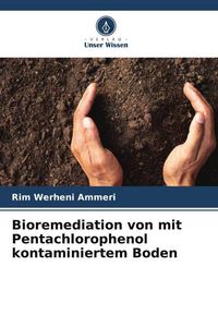Produktbild: Bioremediation von mit Pentachlorophenol kontaminiertem Boden