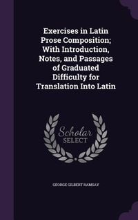 Produktbild: Exercises in Latin Prose Composition; With Introduction, Notes, and Passages of Graduated Difficulty for Translation Into Latin