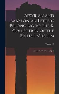 Produktbild: Assyrian and Babylonian Letters Belonging to the K. Collection of the British Museum; Volume 13