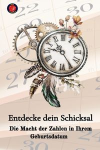 Produktbild: Entdecke dein Schicksal Die Macht der Zahlen in Ihrem Geburtsdatum