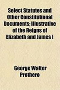 Produktbild: Select Statutes and Other Constitutional Documents; Illustrative of the Reigns of Elizabeth and James I