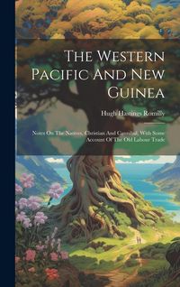 Produktbild: The Western Pacific And New Guinea: Notes On The Natives, Christian And Cannibal, With Some Account Of The Old Labour Trade
