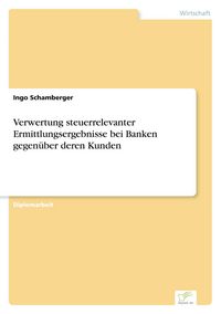 Produktbild: Verwertung steuerrelevanter Ermittlungsergebnisse bei Banken gegen&uuml;ber deren Kunden