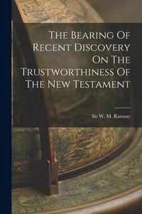 Produktbild: The Bearing Of Recent Discovery On The Trustworthiness Of The New Testament