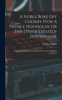 Produktbild: A Noble Boke Off Cookry Ffor A Prynce Houssolde Or Eny Other Estately Houssholde