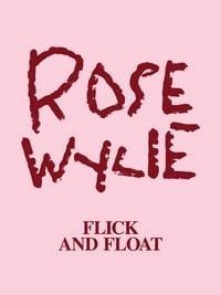 Produktbild: Rose Wylie: Flick and Float