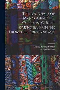 Produktbild: The Journals of Major-Gen. C. G. Gordon, C. B., at Kartoum. Printed From the Original Mss; v.2